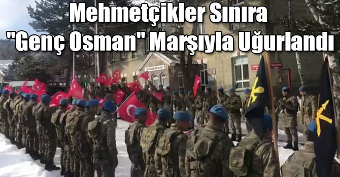 Mehmetçikler Sınıra "Genç Osman" Marşıyla Uğurlandı