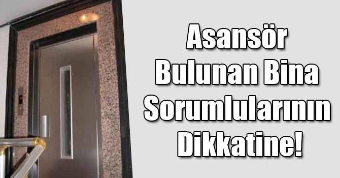 Asansör Bulunan Bina Sorumlularının Dikkatine!