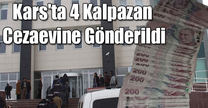 Kars'ta 4 Kalpazan Cezaevine Gönderildi