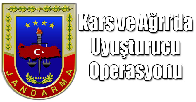 Jandarma’dan Kars ve Ağrı’da Uyuşturucu Operasyonu