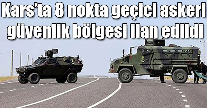 Kars’ta 8 nokta geçici askeri güvenlik bölgesi ilan edildi