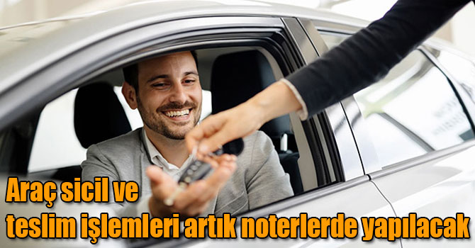 Araç sicil ve teslim işlemleri artık noterlerde yapılacak