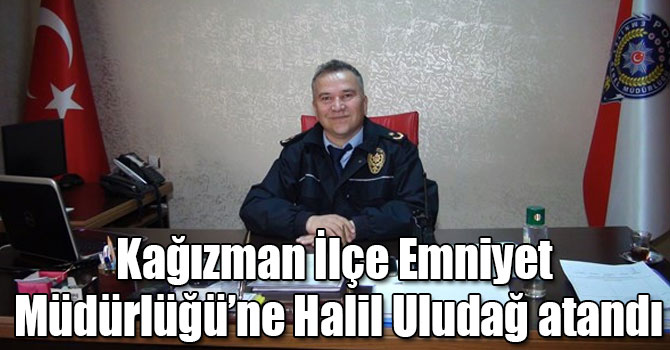 Kağızman İlçe Emniyet Müdürlüğü’ne Halil Uludağ atandı