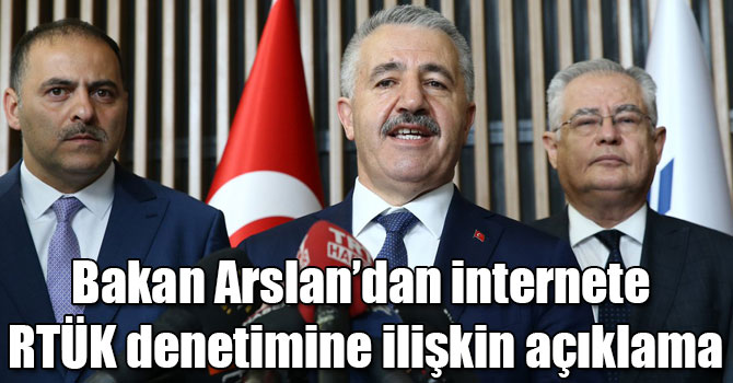 Bakan Arslan’dan internete RTÜK denetimine ilişkin açıklama
