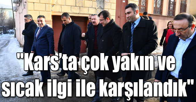 "Kars’ta çok yakın ve sıcak ilgi ile karşılandık"