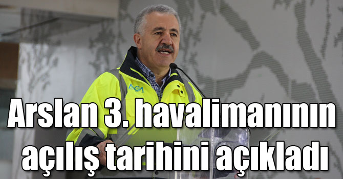 Bakan Arslan: "3. havalimanı 29 Ekim'de açılacak"