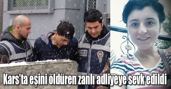 Kars'ta eşini öldüren zanlı adliyeye sevk edildi