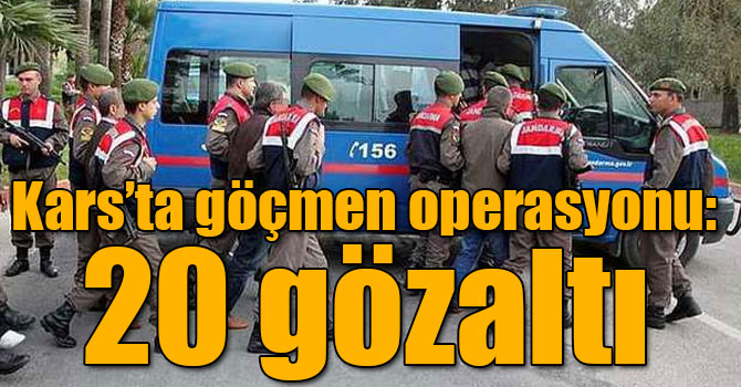 Kars’ta göçmen operasyonu: 20 gözaltı