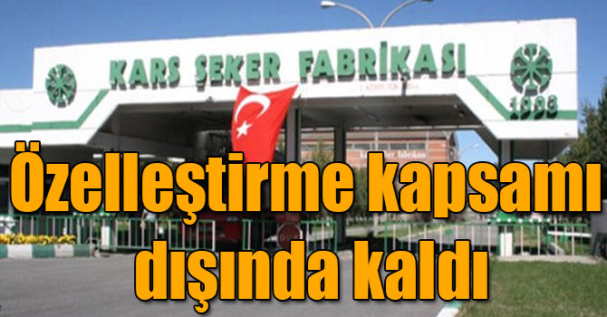 Kars Şeker Fabrikası özelleştirme kapsamı dışında kaldı