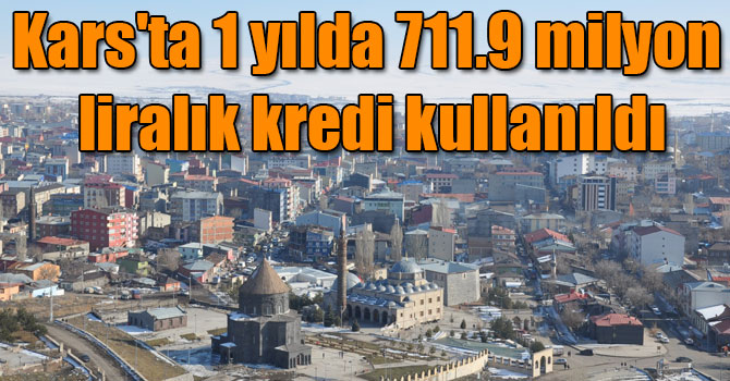Kars'ta 2017 yılında 711.9 milyon liralık kredi kullanıldı