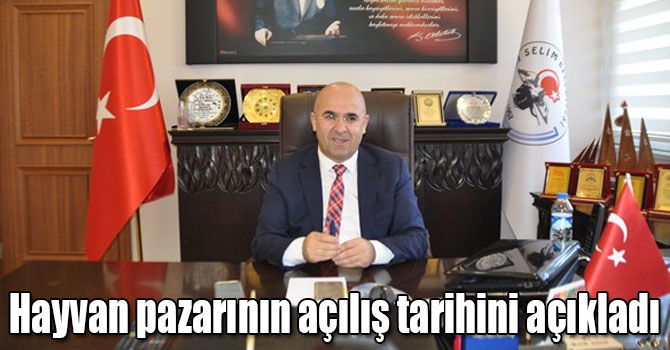 Selim Belediye Başkanı hayvan pazarının açılış tarihini açıkladı