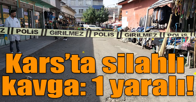 Kars’ta silahlı kavga: 1 yaralı!