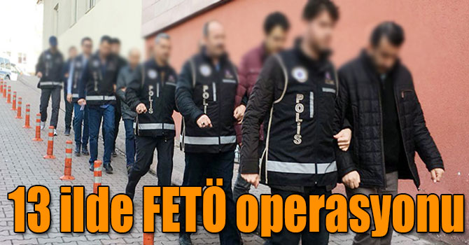 Aralarında Kars'ın da bulunduğu 13 ilde FETÖ operasyonu