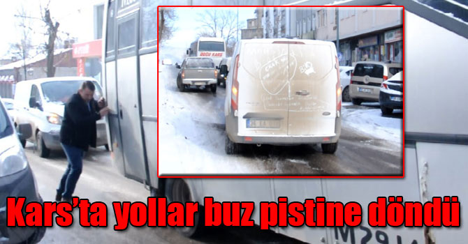 Kars’ta yollar buz pistine döndü