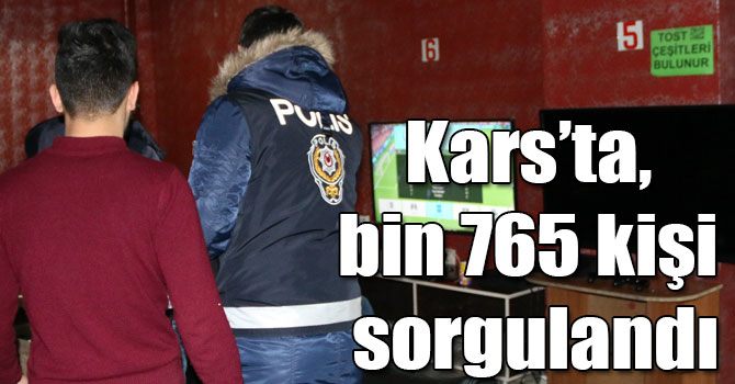 Kars’ta, bin 765 kişi sorgulandı