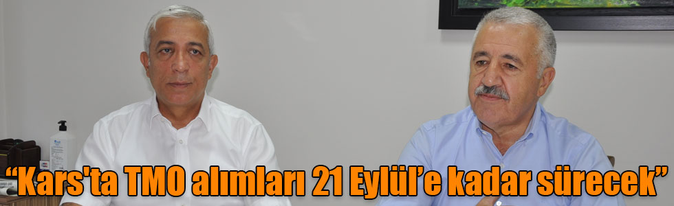 Arslan ve Kılıç: “Kars'ta TMO alımları 21 Eylül’e kadar sürecek”