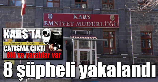 Kars’ta 1 kişinin öldüğü, 7 kişinin yaralandığı silahlı kavgayla ilgili 8 şüpheli yakalandı