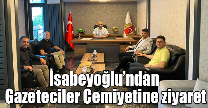 İsabeyoğlu’ndan Gazeteciler Cemiyetine ziyaret