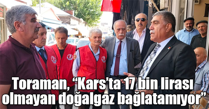 Toraman, “Kars’ta 17 bin lirası olmayan doğalgaz bağlatamıyor”