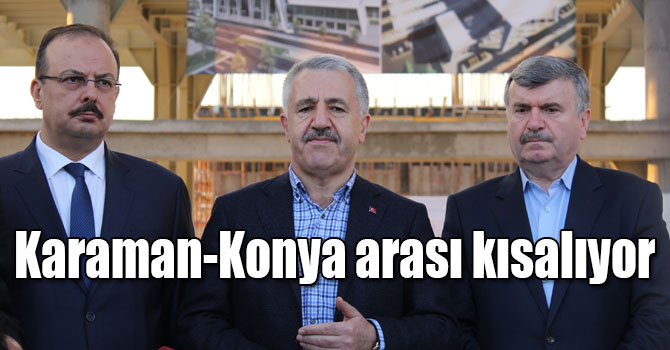 Bakan Arslan: "Karaman-Konya arası 40 dakika olacak"