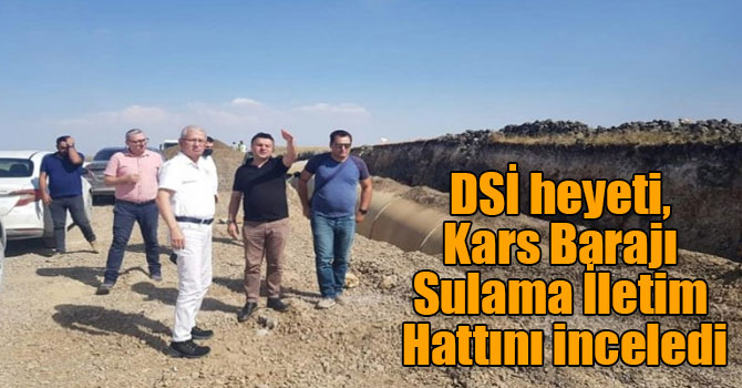 DSİ heyeti, Kars Barajı Sulama İletim Hattını inceledi