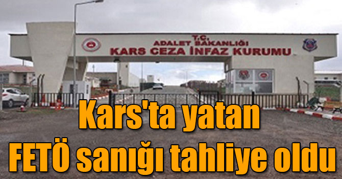 Kars'ta yatan FETÖ sanığı tahliye oldu