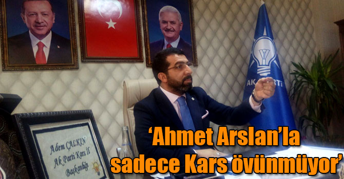 Başkan Çalkın: Ahmet Arslan’la sadece Kars övünmüyor