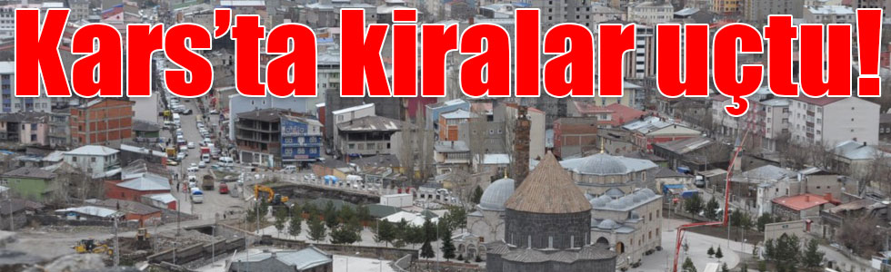 Kars’ta kiralar uçtu!