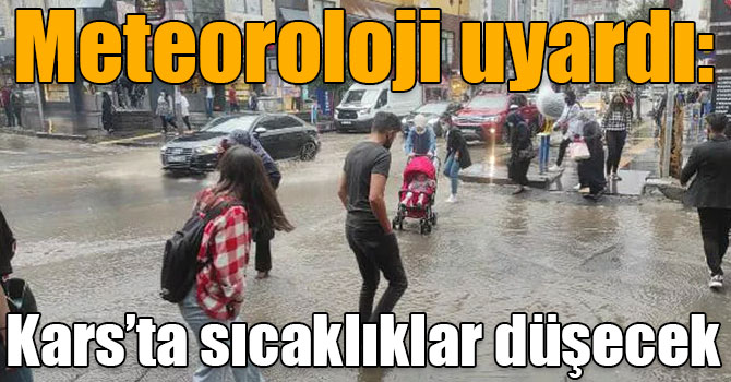 Meteoroloji uyardı: Kars’ta sıcaklıklar düşecek