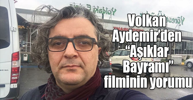 Volkan Aydemir’den “Aşıklar Bayramı” filminin yorumu