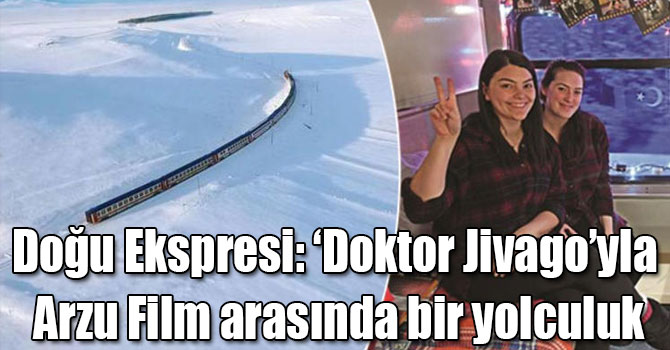 Doğu Ekspresi: ‘Doktor Jivago’yla Arzu Film arasında bir yolculuk