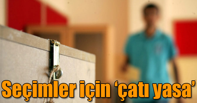 Seçimler için ‘çatı yasa’