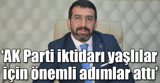 Başkan Çalkın: AK Parti iktidarı yaşlılar için önemli adımlar attı