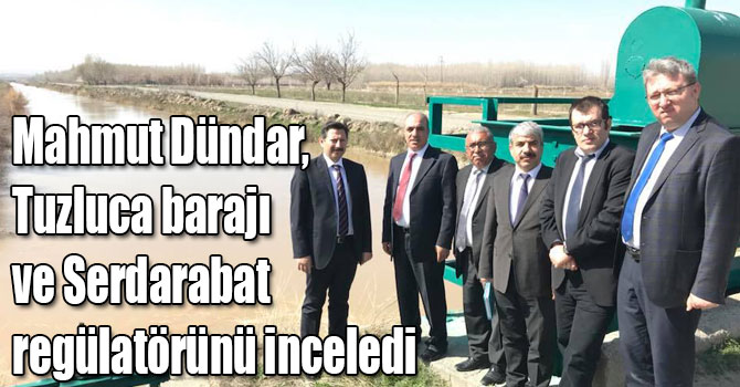 DSİ Kars 24. Bölge Müdürü Dündar, Tuzluca barajı ve Serdarabat regülatörünü inceledi