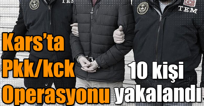Kars'ta PKK/KCK operasyonu: 10 kişi yakalandı