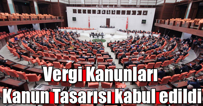 Vergi Kanunları Kanun Tasarısı kabul edildi