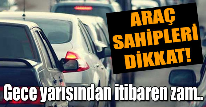 Araç sahipleri dikkat! Zam geliyor