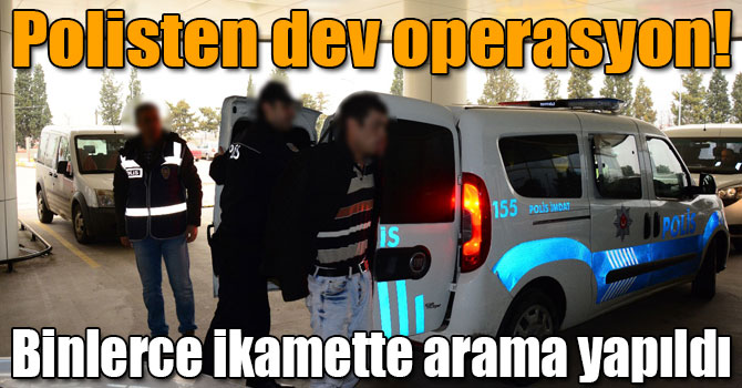 Polisten dev operasyon! Binlerce ikamette arama yapıldı