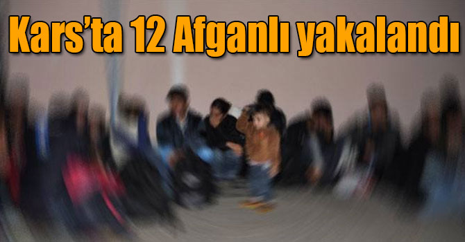 Kars’ta 12 Afganlı yakalandı