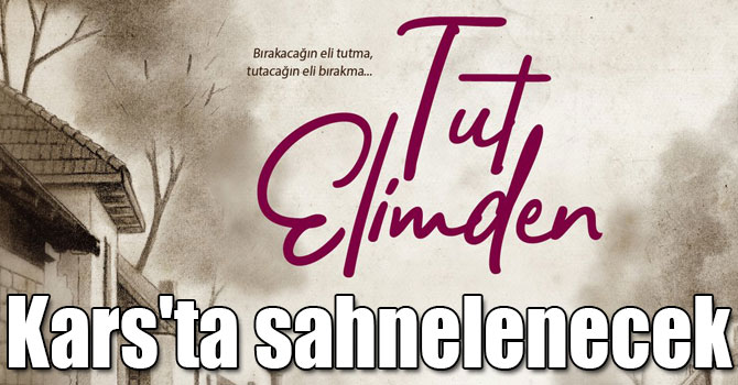 Tut Elimden, Kars'ta sahnelenecek