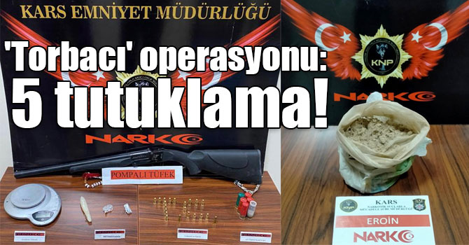 Kars’ta 'torbacı' operasyonu: 5 tutuklama!