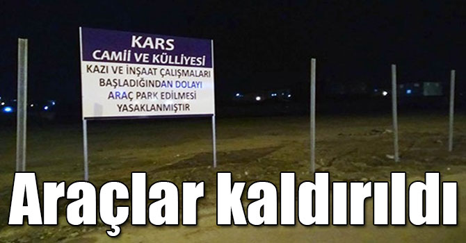 “Kars Cami ve Külliyesi” inşaat alanında araçlar kaldırıldı