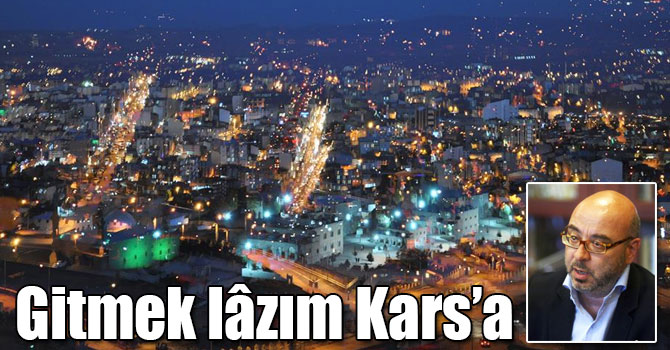 Gitmek lâzım Kars’a