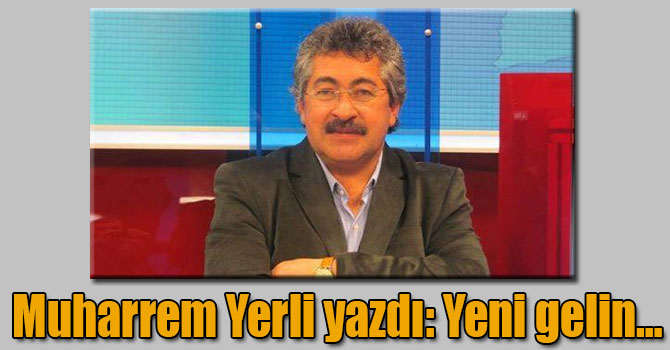 Muharrem Yerli yazdı: Yeni gelin…