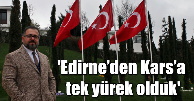 'Edirne’den Kars’a tek yürek olduk'