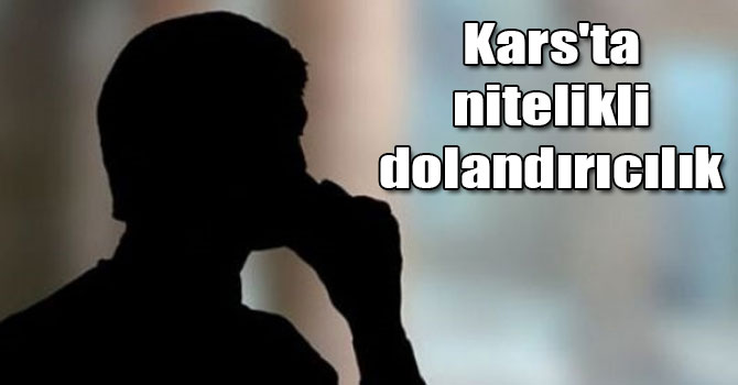 Kars'ta nitelikli dolandırıcılık