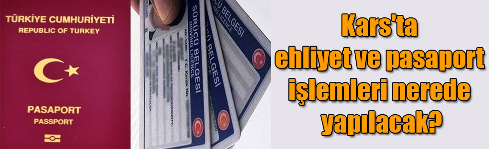 Kars'ta ehliyet ve pasaport işlemleri nerede yapılacak?