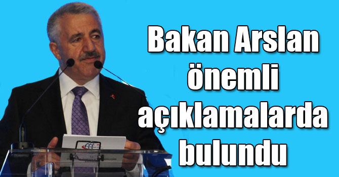 Ulaştırma Denizcilik ve Haberleşme Bakanı Ahmet Arslan önemli açıklamalarda bulundu