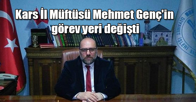 Kars İl Müftüsü Mehmet Genç'in görev yeri değişti
