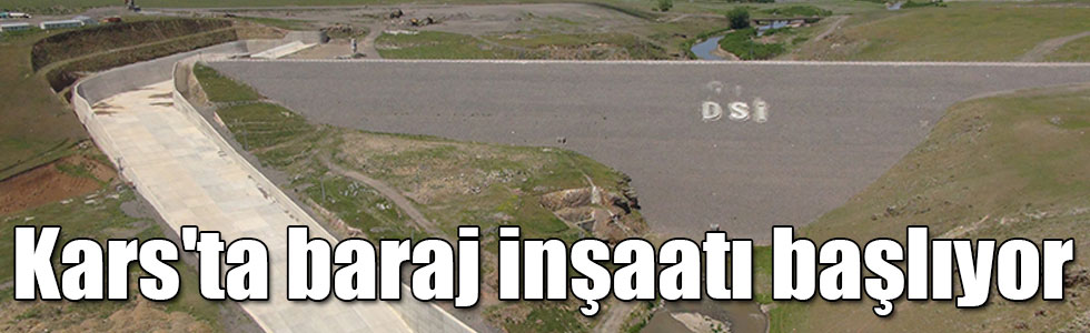 Kars'ta baraj inşaatı başlıyor